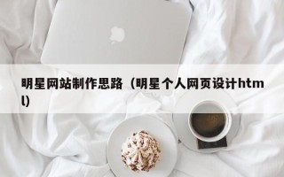 郯城明星网站制作思路（明星个人网页设计html）