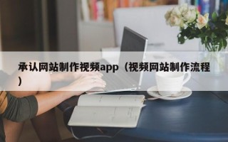 郯城承认网站制作视频app（视频网站制作流程）